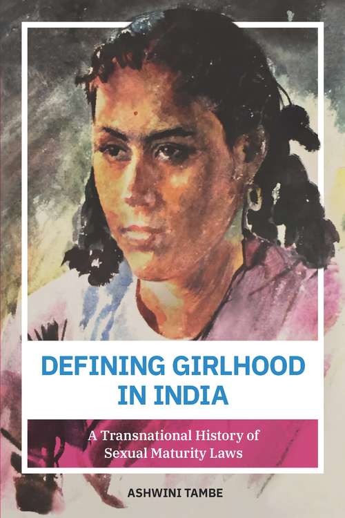 Book cover of Defining Girlhood in India: A Transnational History of Sexual Maturity Laws