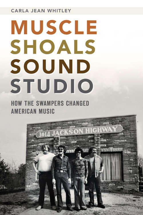 Book cover of Muscle Shoals Sound Studio: How the Swampers Changed American Music (Music Ser.)