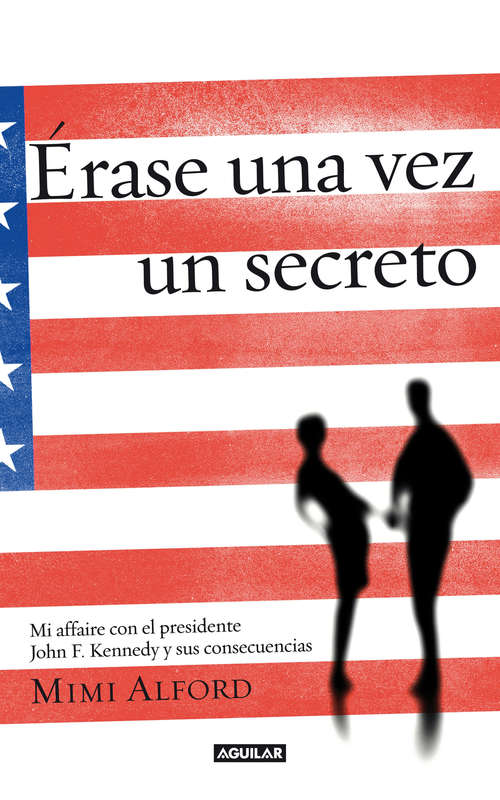 Book cover of Érase una vez un secreto: Mi affaire con el presidente John F. Kennedy y sus consecuencias