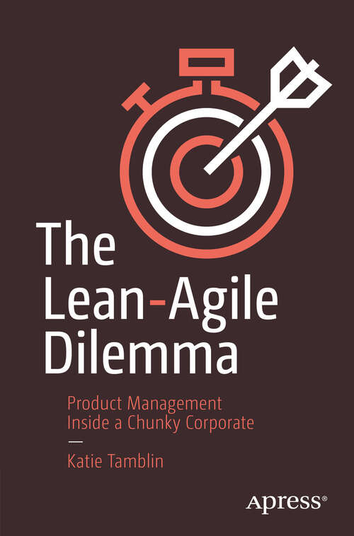 Book cover of The Lean-Agile Dilemma: Product Management Inside a Chunky Corporate (First Edition)