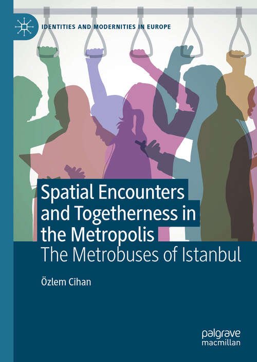 Book cover of Spatial Encounters and Togetherness in the Metropolis: The Metrobuses of Istanbul (2024) (Identities and Modernities in Europe)