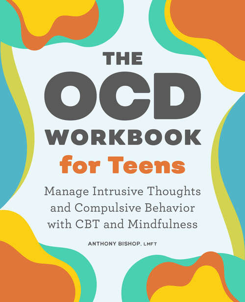 Book cover of The OCD Workbook for Teens: Manage Intrusive Thoughts and Compulsive Behavior with CBT and Mindfulness