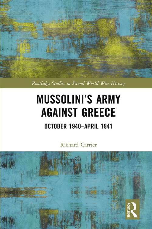 Book cover of Mussolini’s Army against Greece: October 1940–April 1941 (Routledge Studies in Second World War History)