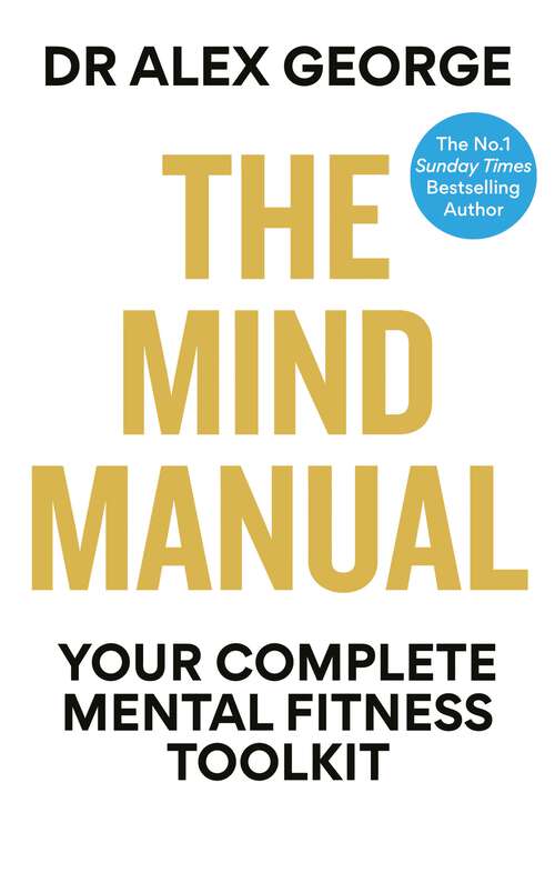 Book cover of The Mind Manual: Mental Fitness Tools for Everyone (Dr Alex George)