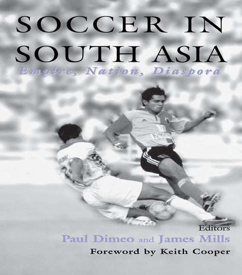 Book cover of Soccer in South Asia: Empire, Nation, Diaspora (Sport in the Global Society: No. 29)