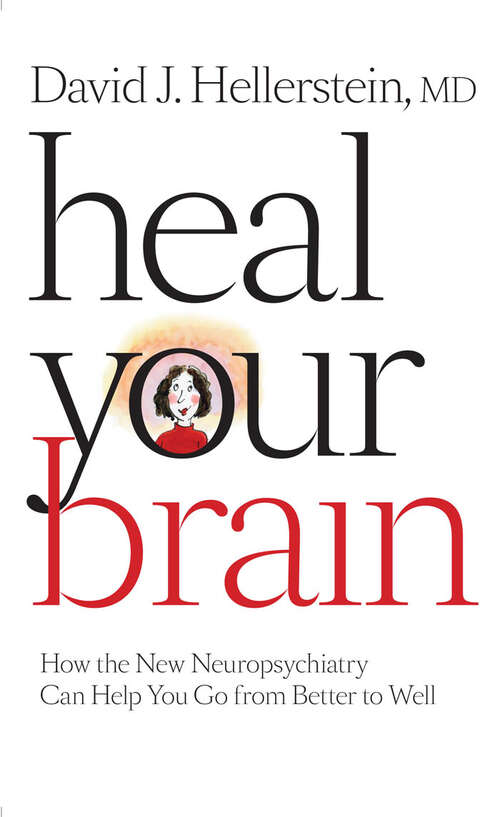 Book cover of Heal Your Brain: How the New Neuropsychiatry Can Help You Go from Better to Well