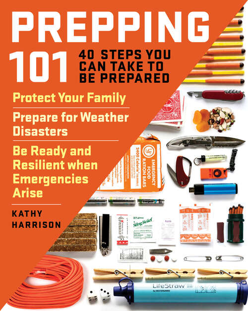 Book cover of Prepping 101: 40 Steps You Can Take to Be Prepared: Protect Your Family, Prepare for Weather Disasters, and Be Ready and Resilient when Emergencies Arise
