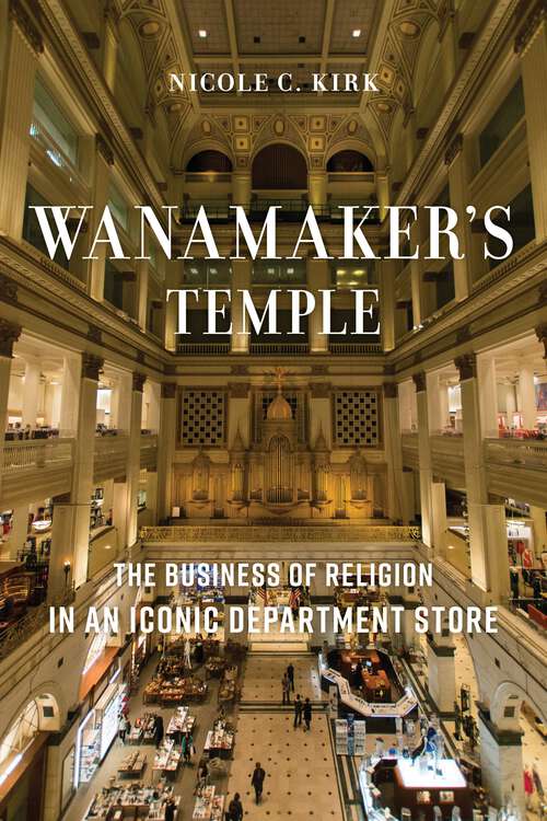 Book cover of Wanamaker's Temple: The Business of Religion in an Iconic Department Store