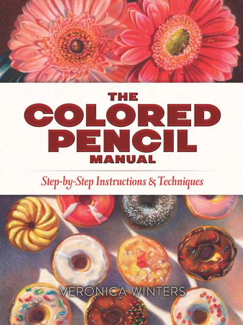 Book cover of The Colored Pencil Manual: Step-by-Step Instructions and Techniques (Dover Art Instruction Ser.)