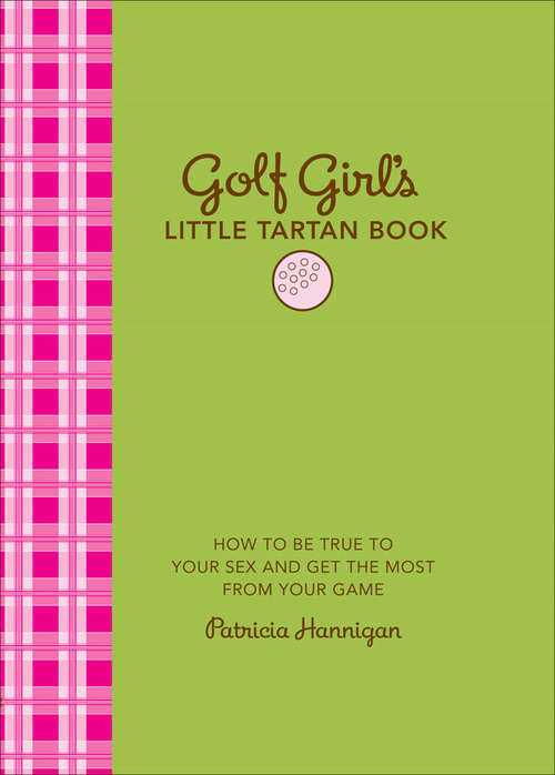 Book cover of Golf Girl's Little Tartan Book: How to Be True to Your Sex and Get the Most from Your Game