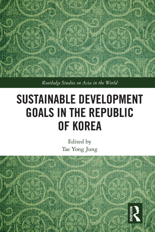 Book cover of Sustainable Development Goals in the Republic of Korea (Routledge Studies on Asia in the World)