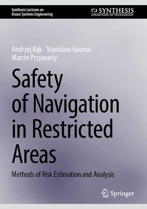 Book cover of Safety of Navigation in Restricted Areas: Methods of Risk Estimation and Analysis (1st ed. 2024) (Synthesis Lectures on Ocean Systems Engineering)