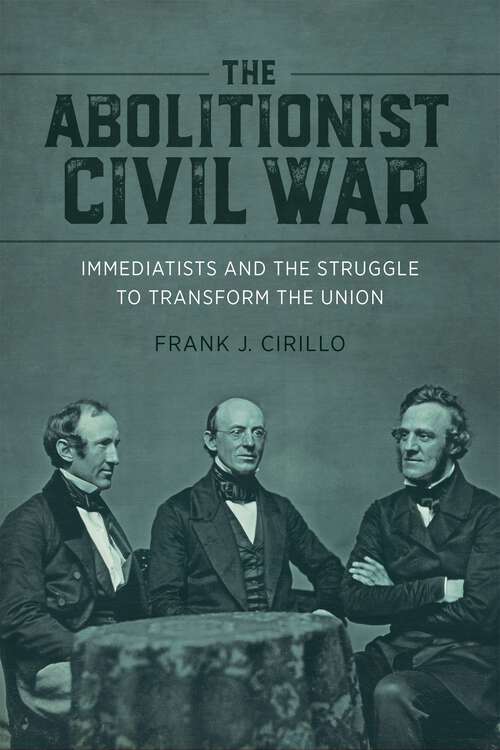 Book cover of The Abolitionist Civil War: Immediatists and the Struggle to Transform the Union