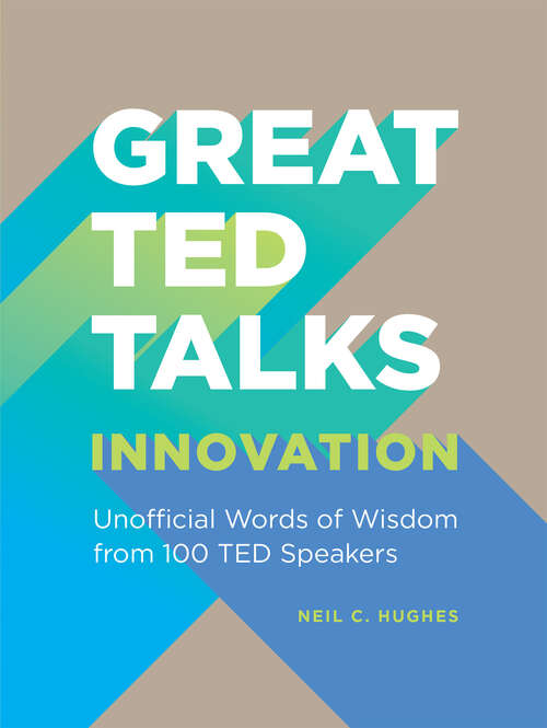 Book cover of Great TED Talks Innovation: An Unofficial Guide with Words of Wisdom from 100 TED Speakers (Great TED Talks)