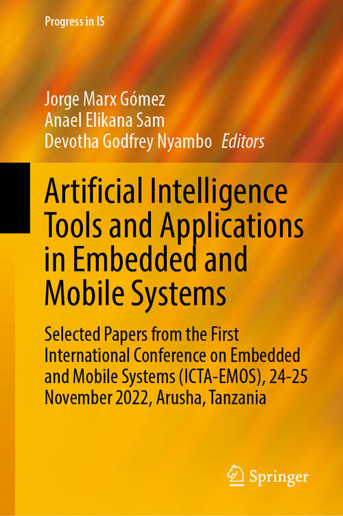 Book cover of Artificial Intelligence Tools and Applications in Embedded and Mobile Systems: Selected Papers from the First International Conference on Embedded and Mobile Systems (ICTA-EMOS), 24-25 November 2022, Arusha, Tanzania (2024) (Progress in IS)