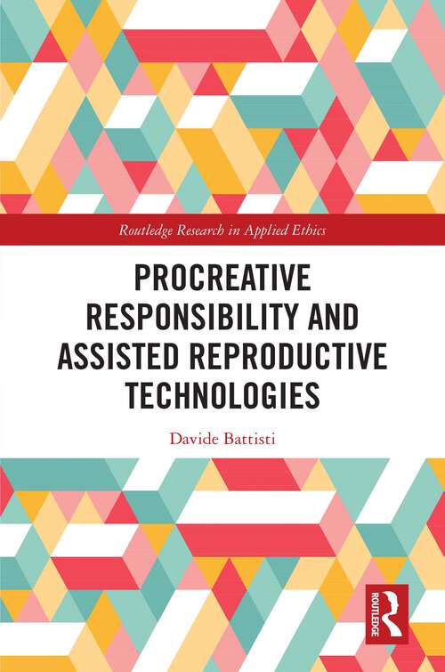 Book cover of Procreative Responsibility and Assisted Reproductive Technologies (Routledge Research in Applied Ethics)