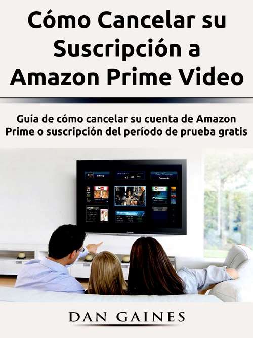 Book cover of Cómo Cancelar su Suscripción a Amazon Prime Video: Guía de cómo cancelar su cuenta de Amazon Prime o suscripción del período de prueba gratis