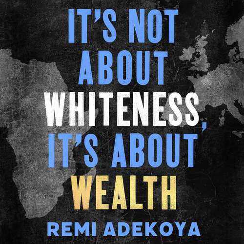 Book cover of It's Not About Whiteness, It's About Wealth: How the Economics of Race Really Work