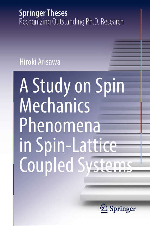 Book cover of A Study on Spin Mechanics Phenomena in Spin-Lattice Coupled Systems (Springer Theses)