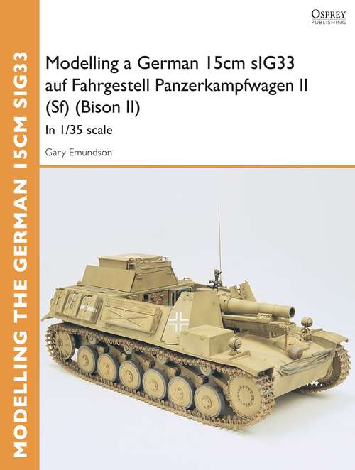 Book cover of Modelling a German 15cm sIG33 auf Fahrgestell Panzerkampfwagen II (Sf) (Bison II)