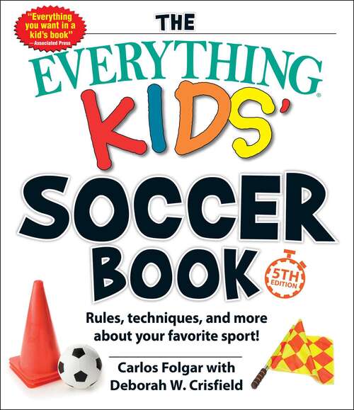 Book cover of The Everything Kids' Soccer Book, 5th Edition: Rules, Techniques, and More about Your Favorite Sport! (Everything® Kids)