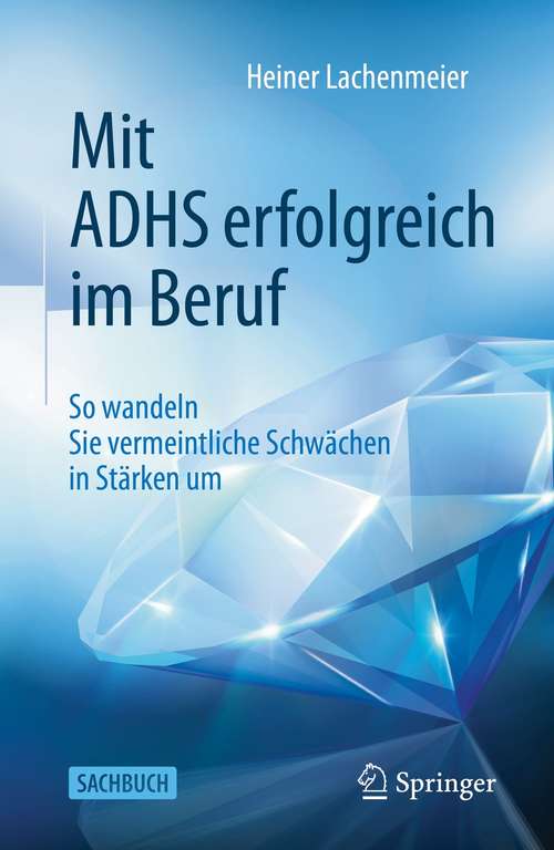 Book cover of Mit ADHS erfolgreich im Beruf: So wandeln Sie vermeintliche Schwächen in Stärken um (1. Aufl. 2021)