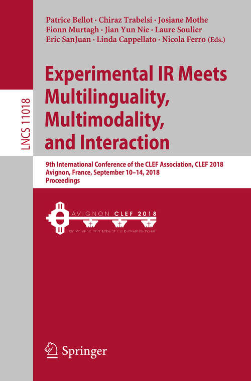Book cover of Experimental IR Meets Multilinguality, Multimodality, and Interaction: 9th International Conference of the CLEF Association, CLEF 2018, Avignon, France, September 10-14, 2018, Proceedings (Lecture Notes in Computer Science #11018)