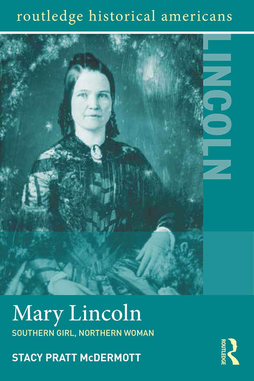 Book cover of Mary Lincoln: Southern Girl, Northern Woman (Routledge Historical Americans)