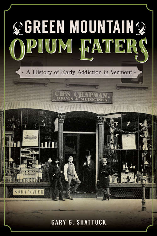 Book cover of Green Mountain Opium Eaters: A History of Early Addiction in Vermont