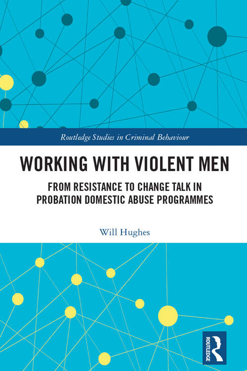 Book cover of Working with Violent Men: From Resistance to Change Talk in Probation Domestic Abuse Programmes (Routledge Studies in Criminal Behaviour)