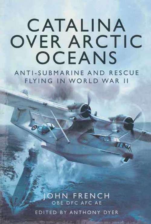 Book cover of Catalina over Arctic Oceans: Anti-Submarine and Rescue Flying in World War II