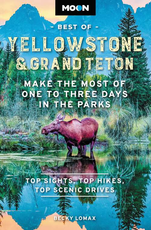 Book cover of Moon Best of Yellowstone & Grand Teton: Make the Most of One to Three Days in the Parks (2) (Travel Guide)