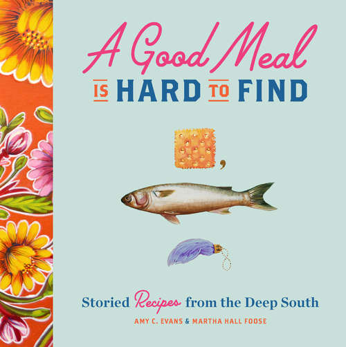 Book cover of A Good Meal Is Hard to Find: Storied Recipes from  Deep South