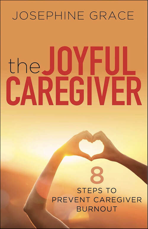 Book cover of The Joyful Caregiver: 8 Steps to Prevent Caregiver Burnout