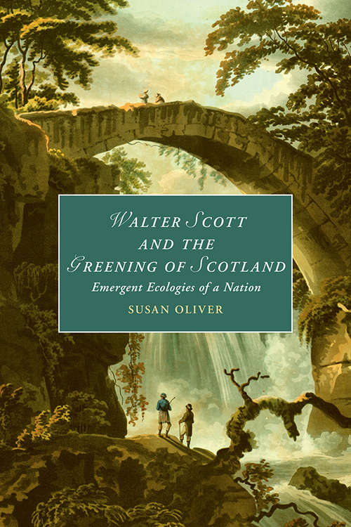Book cover of Walter Scott and the Greening of Scotland: Emergent Ecologies of a Nation (Cambridge Studies in Romanticism #132)