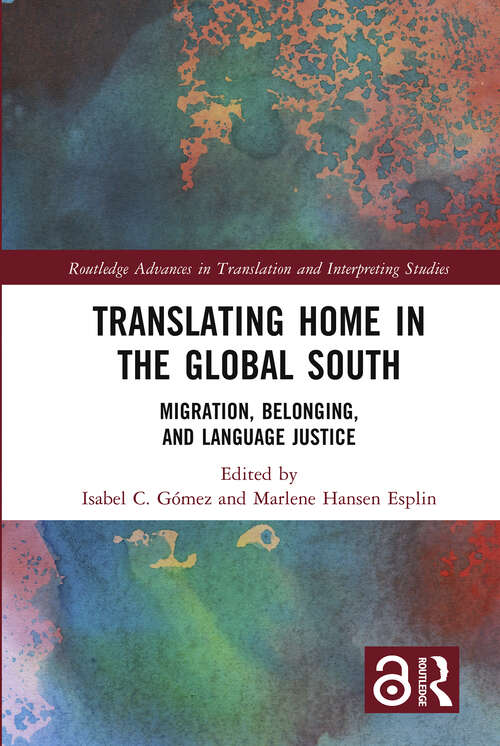 Book cover of Translating Home in the Global South: Migration, Belonging, and Language Justice (Routledge Advances in Translation and Interpreting Studies)