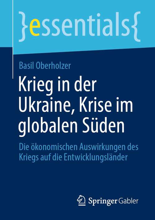 Book cover of Krieg in der Ukraine, Krise im globalen Süden: Die ökonomischen Auswirkungen des Kriegs auf die Entwicklungsländer (1. Aufl. 2023) (essentials)