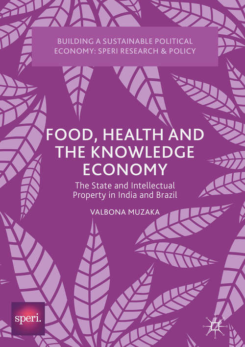 Book cover of Food, Health and the Knowledge Economy: The State and Intellectual Property in India and Brazil (1st ed. 2018) (Building a Sustainable Political Economy: SPERI Research & Policy)