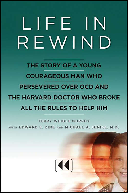 Book cover of Life in Rewind: The Story of a Young, Courageous Man Who Persevered Over OCD and the Harvard Doctor Who Broke All the Rules to Help Him