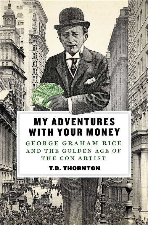 Book cover of My Adventures with Your Money: George Graham Rice and the Golden Age of the Con Artist