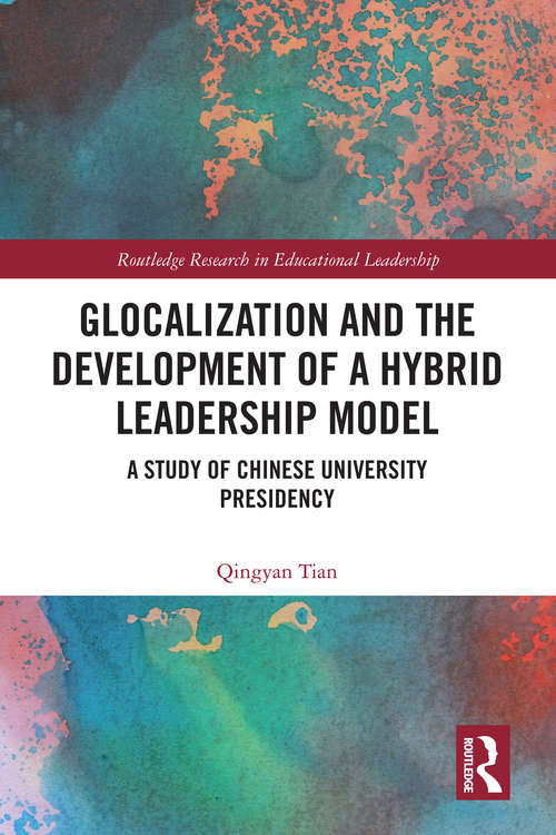 Book cover of Glocalization and the Development of a Hybrid Leadership Model: A Study of Chinese University Presidency (Routledge Research in Educational Leadership)