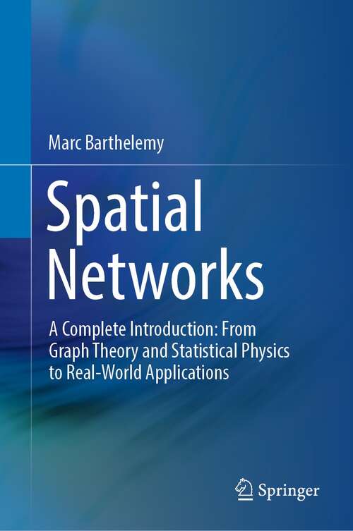 Book cover of Spatial Networks: A Complete Introduction: From Graph Theory and Statistical Physics to Real-World Applications (1st ed. 2022) (Lecture Notes In Morphogenesis Ser.)