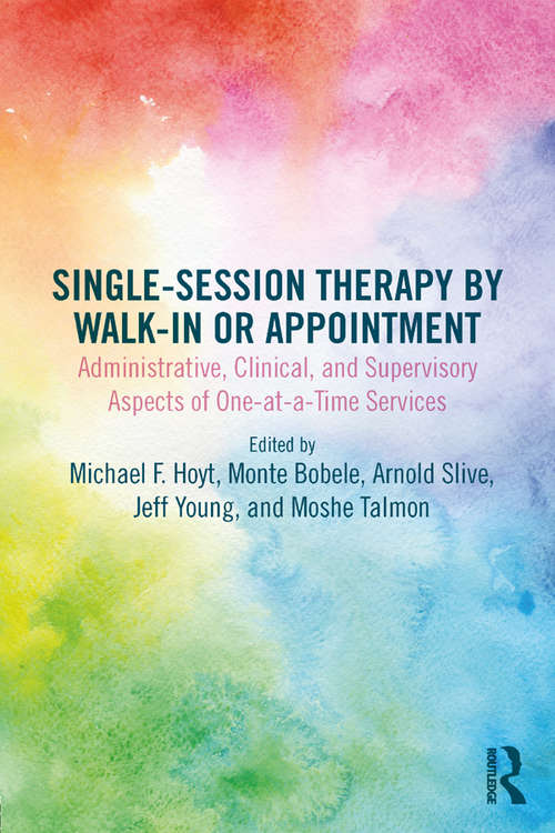 Book cover of Single-Session Therapy by Walk-In or Appointment: Administrative, Clinical, and Supervisory Aspects of One-at-a-Time Services