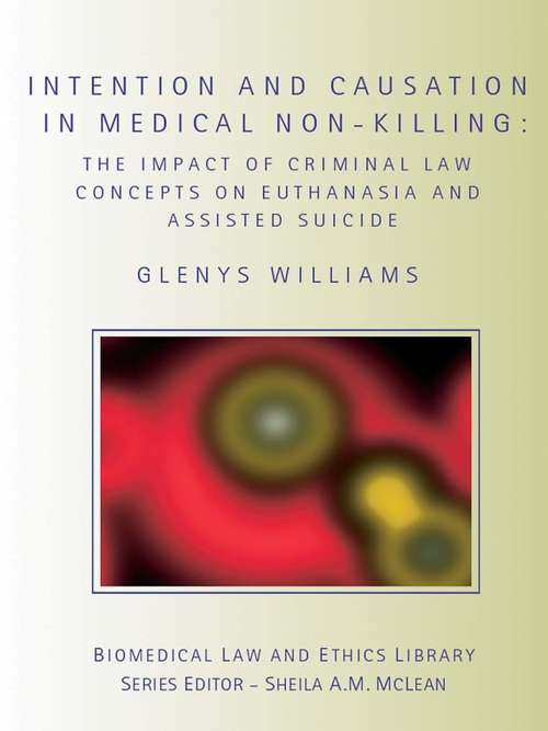 Book cover of Intention and Causation in Medical Non-Killing: The Impact of Criminal Law Concepts on Euthanasia and Assisted Suicide (Biomedical Law and Ethics Library)