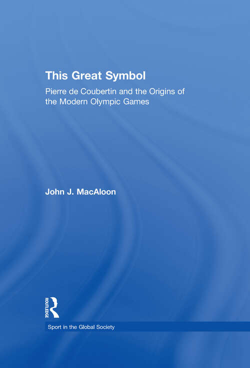 Book cover of This Great Symbol: Pierre de Coubertin and the Origins of the Modern Olympic Games (Sport in the Global Society)