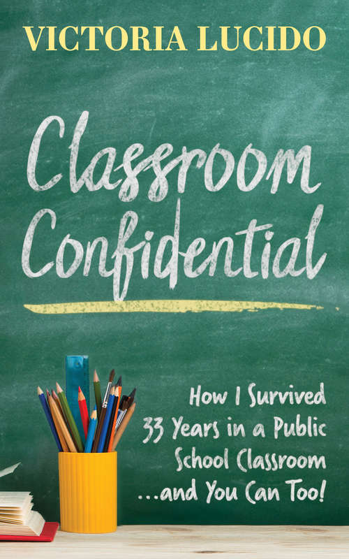 Book cover of Classroom Confidential: How I Survived 33 Years in a Public School Classroom . . . And You Can Too!