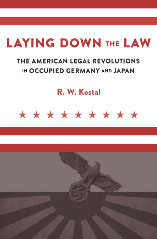 Book cover of Laying Down the Law: The American Legal Revolutions in Occupied Germany and Japan