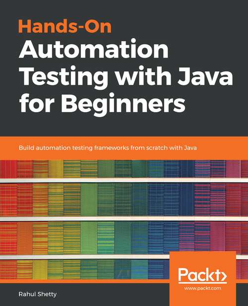 Book cover of Hands-On Automation Testing with Java for Beginners: Build automation testing frameworks from scratch with Java