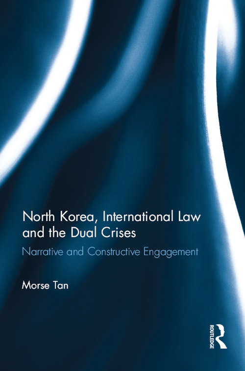 Book cover of North Korea, International Law and the Dual Crises: Narrative and Constructive Engagement