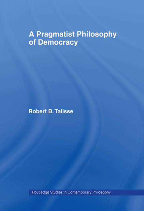 Book cover of A Pragmatist Philosophy of Democracy (Routledge Studies in Contemporary Philosophy)